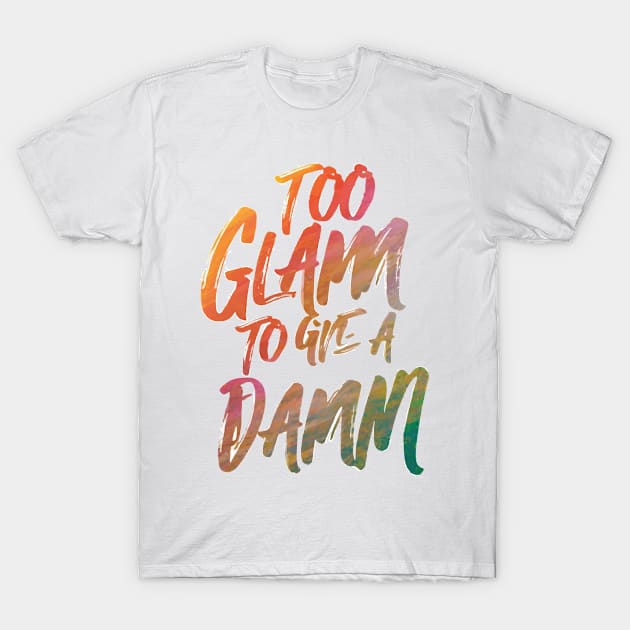 Too Glam to Give a Damn T-Shirt by GraphiTee Forge